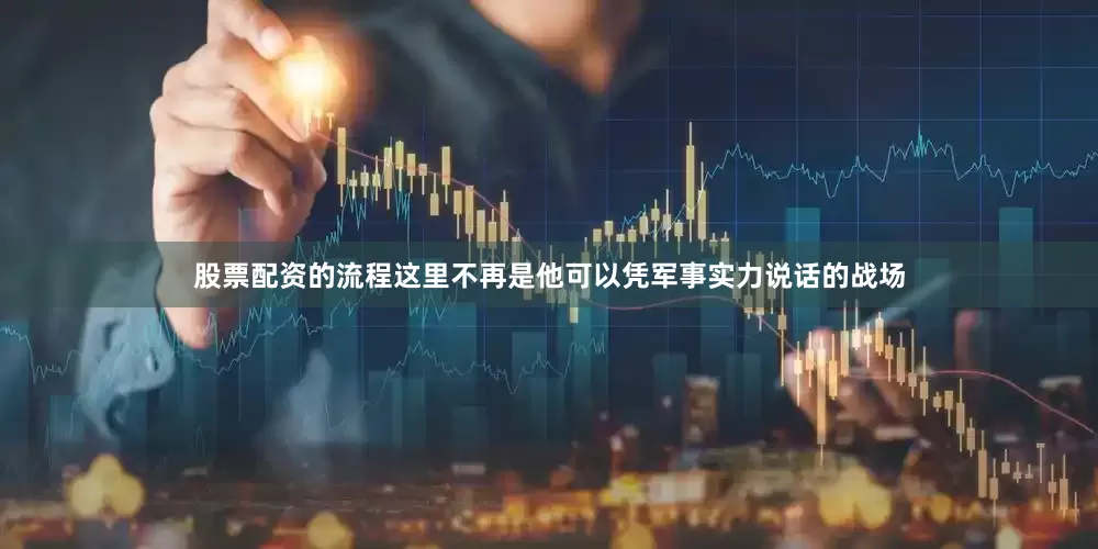股票配资的流程这里不再是他可以凭军事实力说话的战场