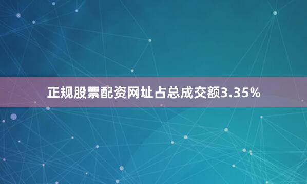 正规股票配资网址占总成交额3.35%